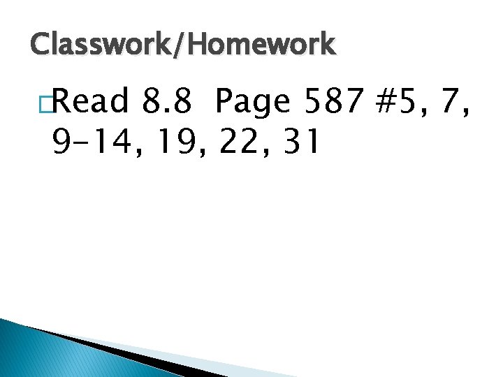 Classwork/Homework �Read 8. 8 Page 587 #5, 7, 9 -14, 19, 22, 31 