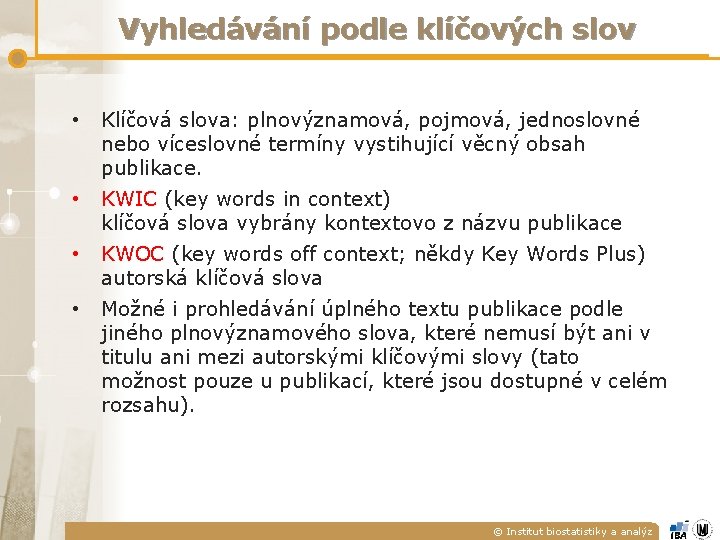 Vyhledávání podle klíčových slov • Klíčová slova: plnovýznamová, pojmová, jednoslovné nebo víceslovné termíny vystihující Vyhledávání podle klíčových slov • Klíčová slova: plnovýznamová, pojmová, jednoslovné nebo víceslovné termíny vystihující