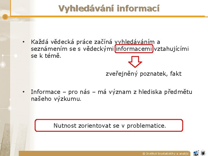 Vyhledávání informací • Každá vědecká práce začíná vyhledáváním a seznámením se s vědeckými informacemi Vyhledávání informací • Každá vědecká práce začíná vyhledáváním a seznámením se s vědeckými informacemi