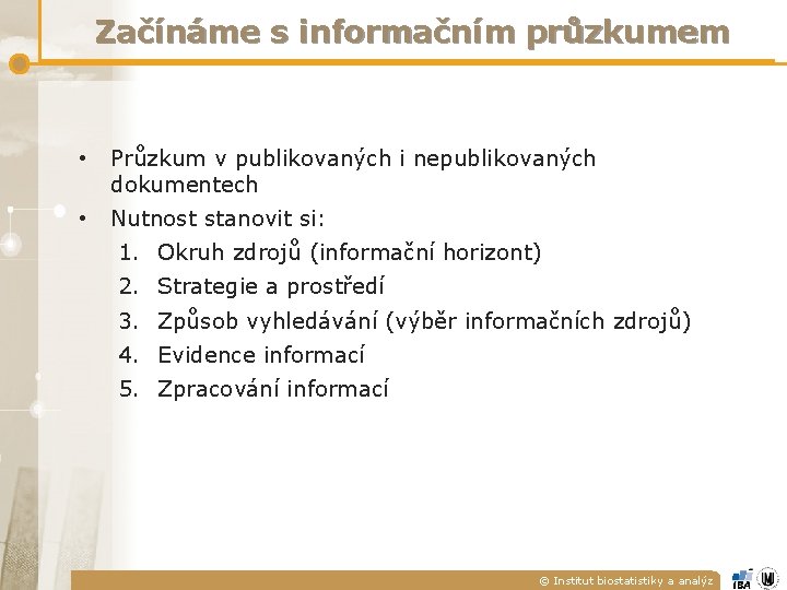 Začínáme s informačním průzkumem • Průzkum v publikovaných i nepublikovaných dokumentech • Nutnost stanovit Začínáme s informačním průzkumem • Průzkum v publikovaných i nepublikovaných dokumentech • Nutnost stanovit