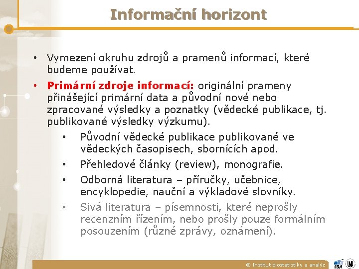 Informační horizont • Vymezení okruhu zdrojů a pramenů informací, které budeme používat. • Primární Informační horizont • Vymezení okruhu zdrojů a pramenů informací, které budeme používat. • Primární