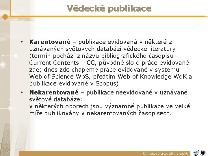 Vědecké publikace • Karentované – publikace evidovaná v některé z uznávaných světových databází vědecké Vědecké publikace • Karentované – publikace evidovaná v některé z uznávaných světových databází vědecké