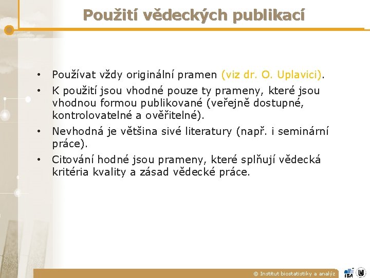 Použití vědeckých publikací • Používat vždy originální pramen (viz dr. O. Uplavici). • K Použití vědeckých publikací • Používat vždy originální pramen (viz dr. O. Uplavici). • K