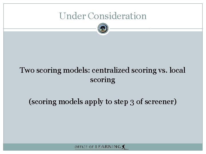 Under Consideration Two scoring models: centralized scoring vs. local scoring (scoring models apply to