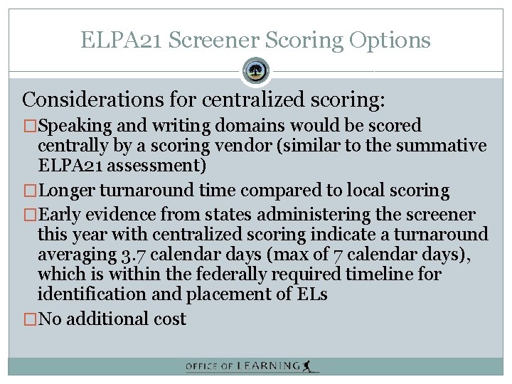 ELPA 21 Screener Scoring Options Considerations for centralized scoring: �Speaking and writing domains would
