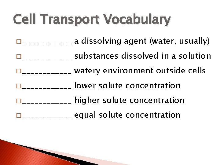 Cell Transport Vocabulary � ______ a dissolving agent (water, usually) � ______ substances dissolved