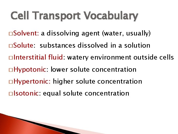 Cell Transport Vocabulary � Solvent: a dissolving agent (water, usually) � Solute: substances dissolved