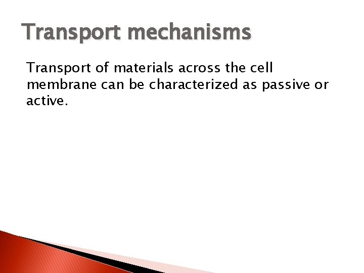 Transport mechanisms Transport of materials across the cell membrane can be characterized as passive