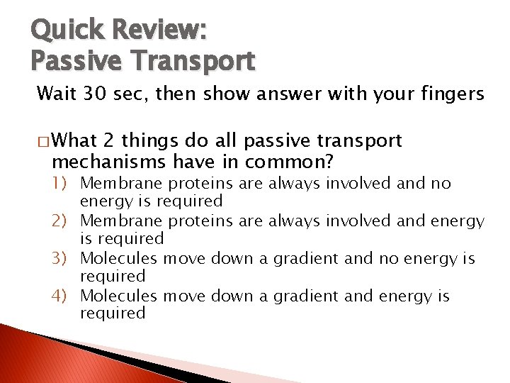 Quick Review: Passive Transport Wait 30 sec, then show answer with your fingers �