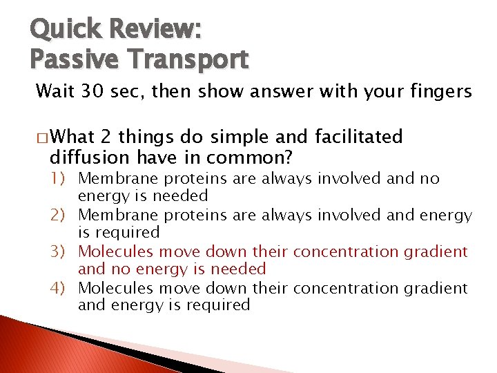 Quick Review: Passive Transport Wait 30 sec, then show answer with your fingers �