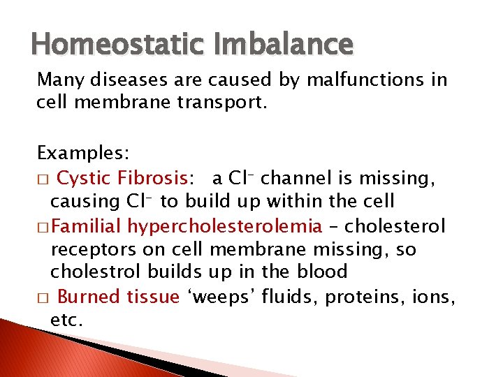 Homeostatic Imbalance Many diseases are caused by malfunctions in cell membrane transport. Examples: �