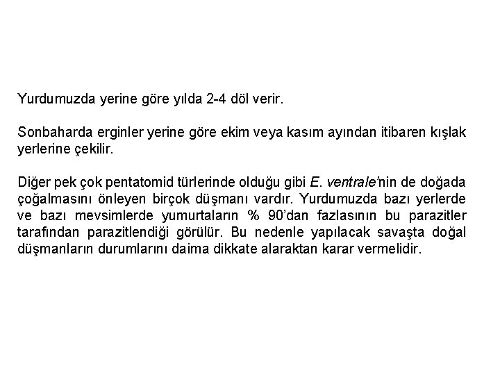 Yurdumuzda yerine göre yılda 2 -4 döl verir. Sonbaharda erginler yerine göre ekim veya