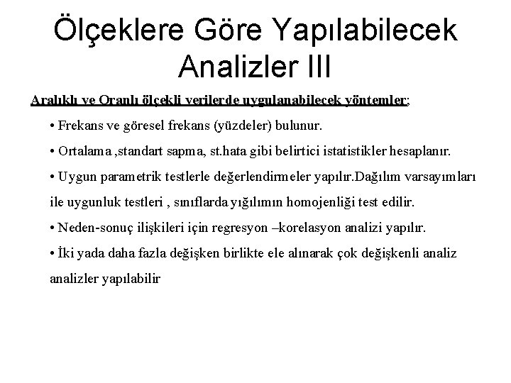 Ölçeklere Göre Yapılabilecek Analizler III Aralıklı ve Oranlı ölçekli verilerde uygulanabilecek yöntemler; • Frekans