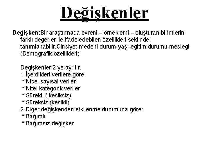 Değişkenler Değişken: Bir araştırmada evreni – örneklemi – oluşturan birimlerin farklı değerler ile ifade