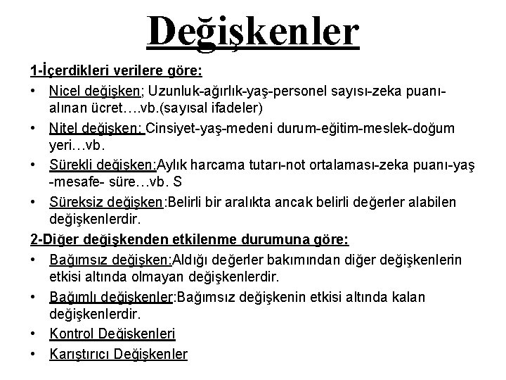 Değişkenler 1 -İçerdikleri verilere göre: • Nicel değişken; Uzunluk-ağırlık-yaş-personel sayısı-zeka puanıalınan ücret…. vb. (sayısal