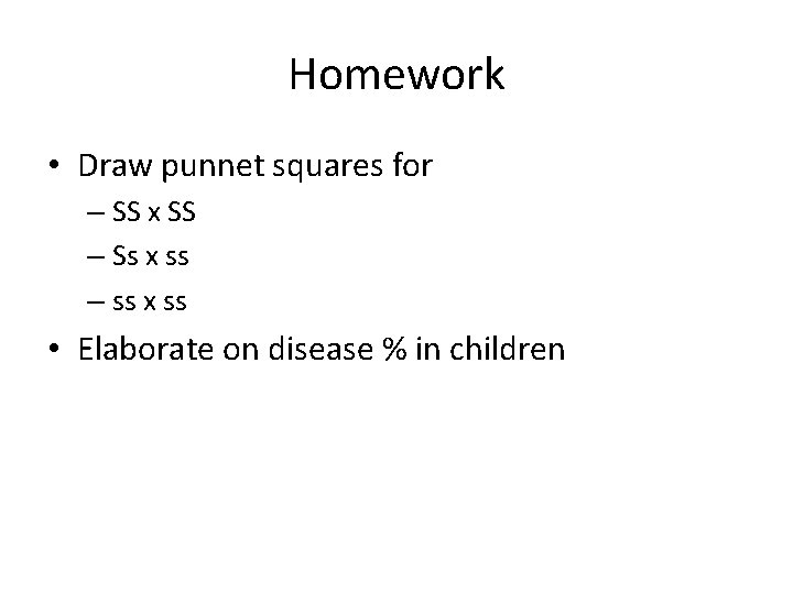 Homework • Draw punnet squares for – SS x SS – Ss x ss