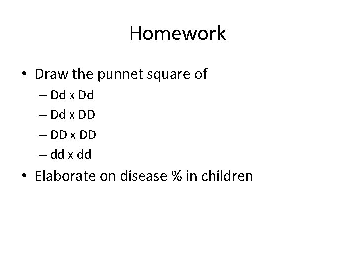 Homework • Draw the punnet square of – Dd x Dd – Dd x