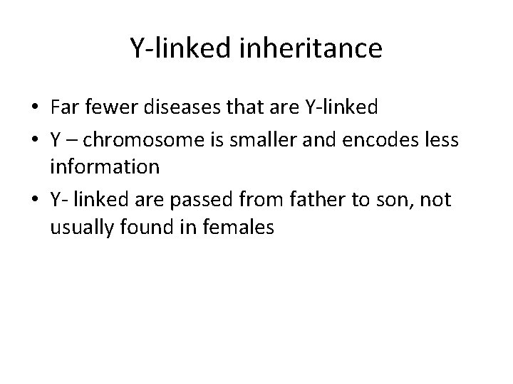 Y-linked inheritance • Far fewer diseases that are Y-linked • Y – chromosome is