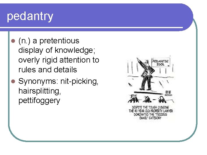 pedantry (n. ) a pretentious display of knowledge; overly rigid attention to rules and