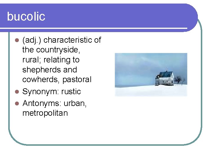 bucolic (adj. ) characteristic of the countryside, rural; relating to shepherds and cowherds, pastoral