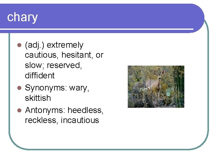 chary (adj. ) extremely cautious, hesitant, or slow; reserved, diffident l Synonyms: wary, skittish