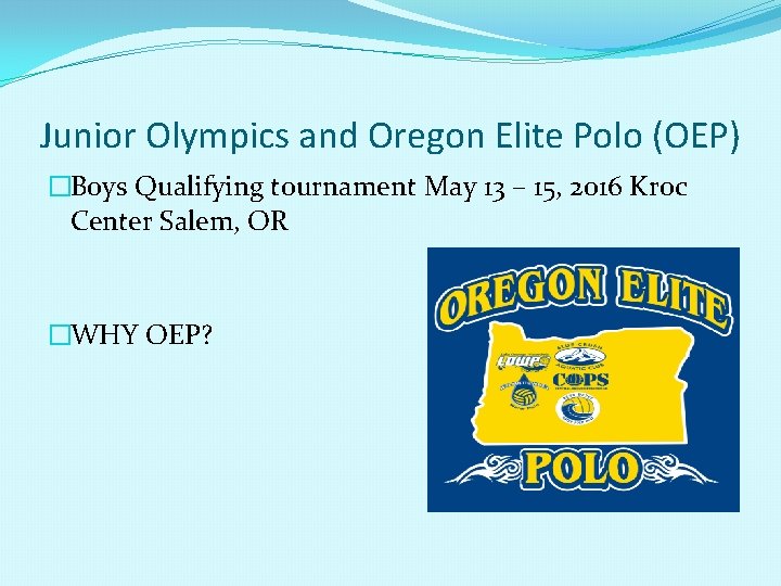 Junior Olympics and Oregon Elite Polo (OEP) �Boys Qualifying tournament May 13 – 15,