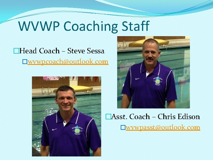 WVWP Coaching Staff �Head Coach – Steve Sessa �wvwpcoach@outlook. com �Asst. Coach – Chris