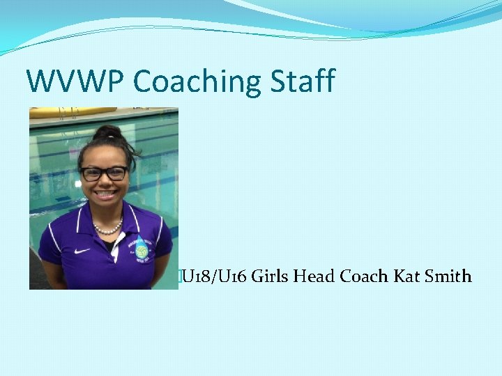WVWP Coaching Staff �U 18/U 16 Girls Head Coach Kat Smith 