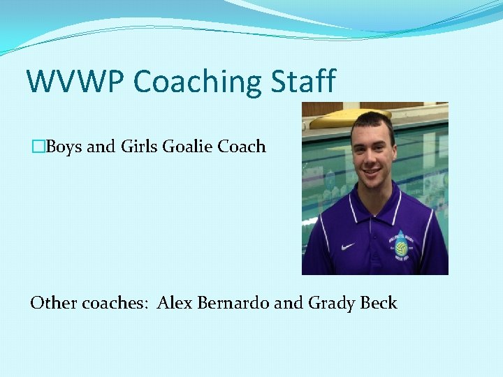 WVWP Coaching Staff �Boys and Girls Goalie Coach Other coaches: Alex Bernardo and Grady