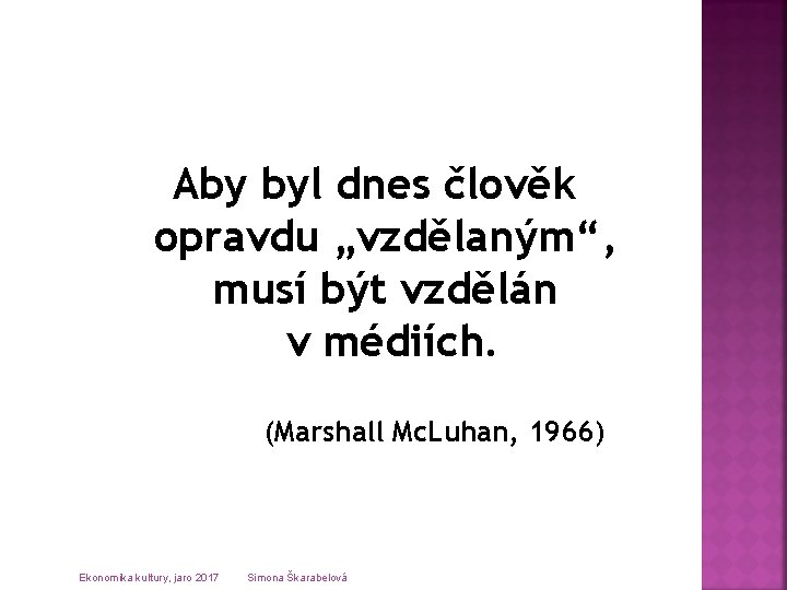 Aby byl dnes člověk opravdu „vzdělaným“, musí být vzdělán v médiích. (Marshall Mc. Luhan,