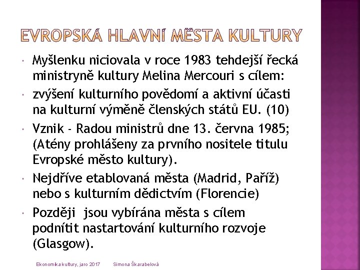  Myšlenku niciovala v roce 1983 tehdejší řecká ministryně kultury Melina Mercouri s cílem: