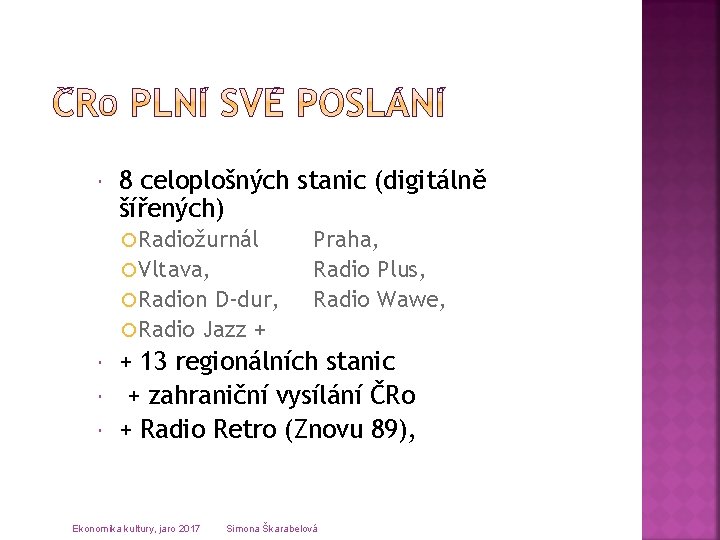  8 celoplošných stanic (digitálně šířených) Radiožurnál Vltava, Radion D-dur, Radio Jazz + Praha,