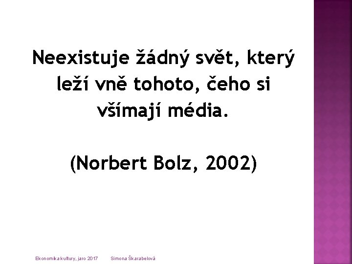 Neexistuje žádný svět, který leží vně tohoto, čeho si všímají média. (Norbert Bolz, 2002)