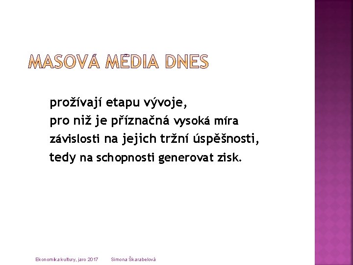 prožívají etapu vývoje, pro niž je příznačná vysoká míra závislosti na jejich tržní úspěšnosti,