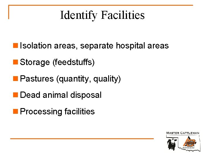 Identify Facilities n Isolation areas, separate hospital areas n Storage (feedstuffs) n Pastures (quantity,