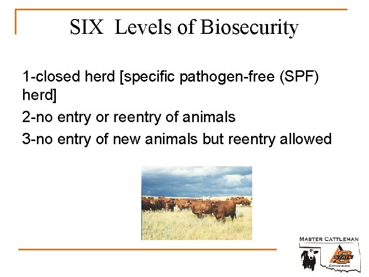 SIX Levels of Biosecurity 1 -closed herd [specific pathogen-free (SPF) herd] 2 -no entry