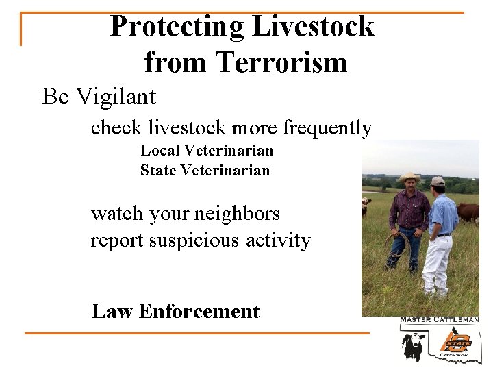 Protecting Livestock from Terrorism Be Vigilant check livestock more frequently Local Veterinarian State Veterinarian