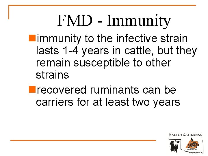 FMD - Immunity nimmunity to the infective strain lasts 1 -4 years in cattle,