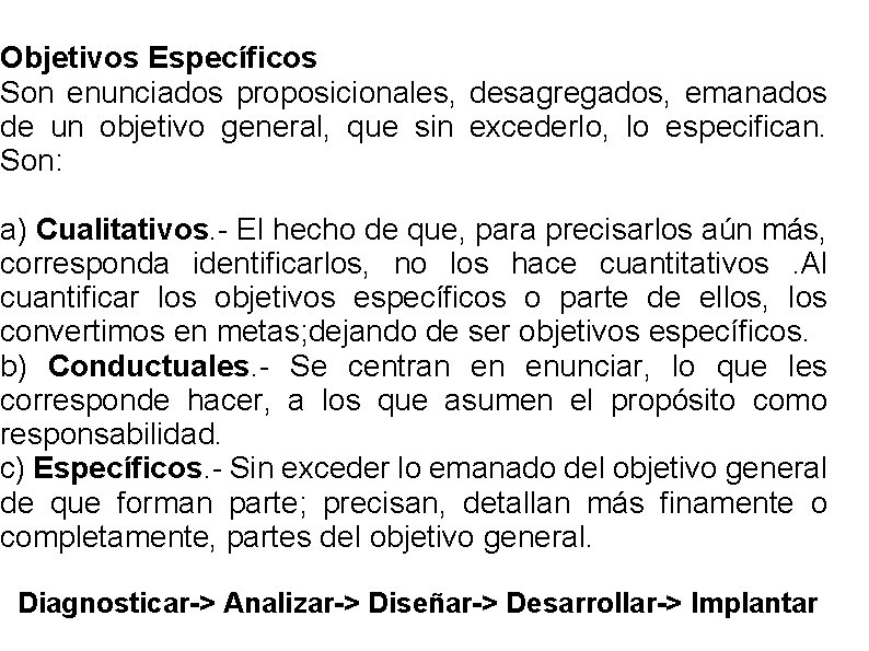 Objetivos Específicos Son enunciados proposicionales, desagregados, emanados de un objetivo general, que sin excederlo,