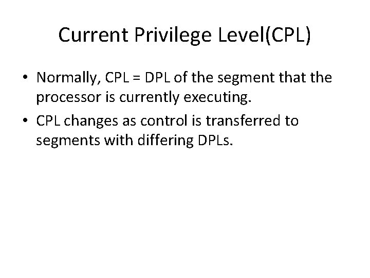 Current Privilege Level(CPL) • Normally, CPL = DPL of the segment that the processor