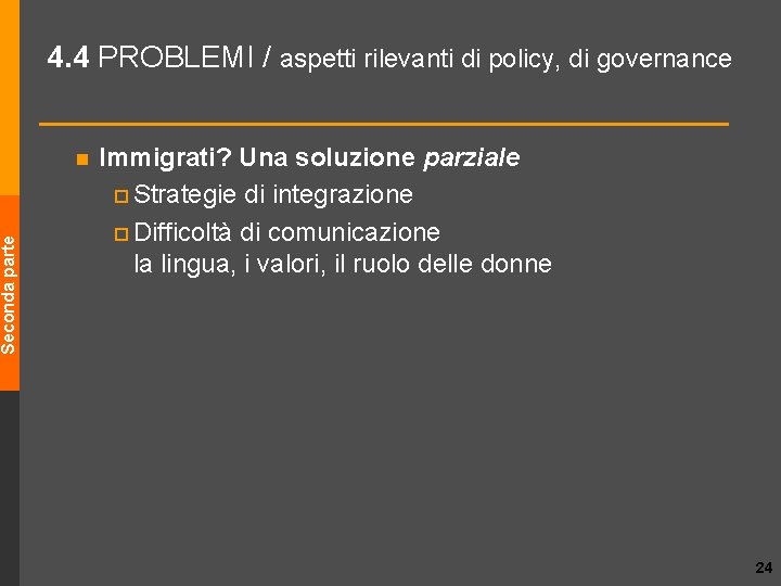 Seconda parte 4. 4 PROBLEMI / aspetti rilevanti di policy, di governance n Immigrati?