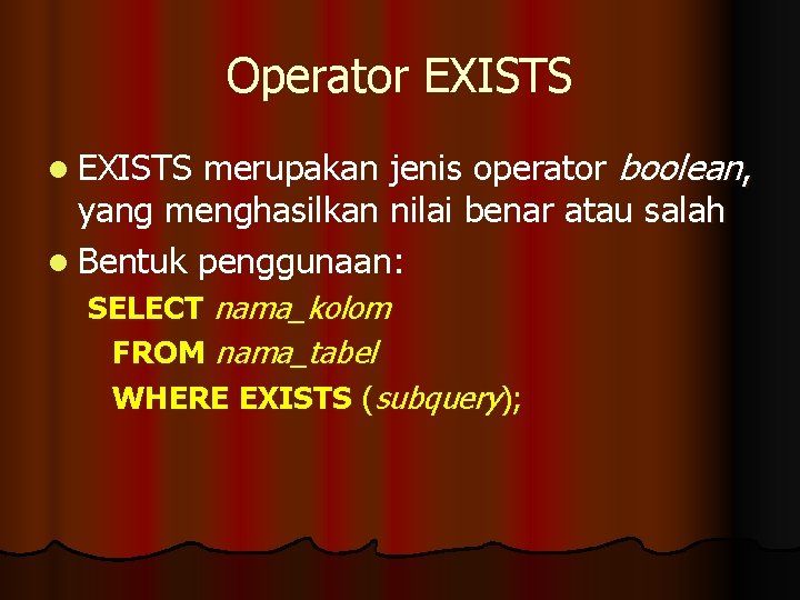 Operator EXISTS merupakan jenis operator boolean, yang menghasilkan nilai benar atau salah l Bentuk