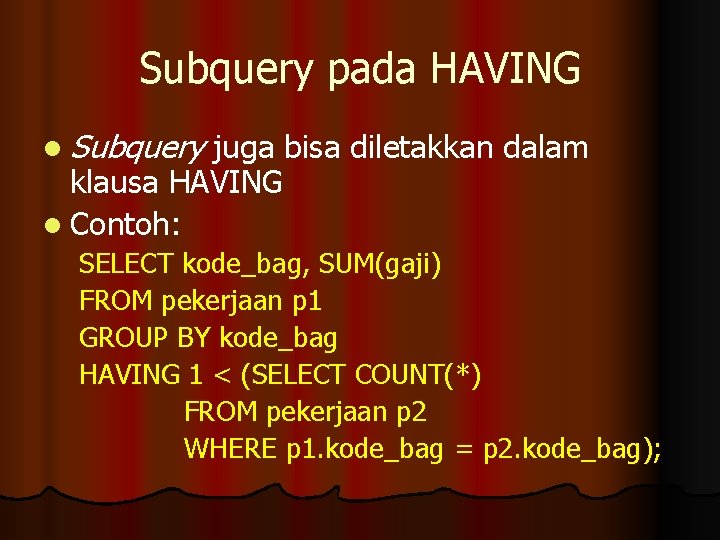 Subquery pada HAVING l Subquery juga bisa diletakkan dalam klausa HAVING l Contoh: SELECT