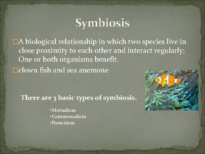 Symbiosis �A biological relationship in which two species live in close proximity to each