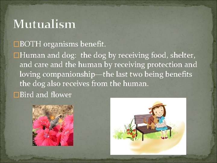 Mutualism �BOTH organisms benefit. �Human and dog: the dog by receiving food, shelter, and