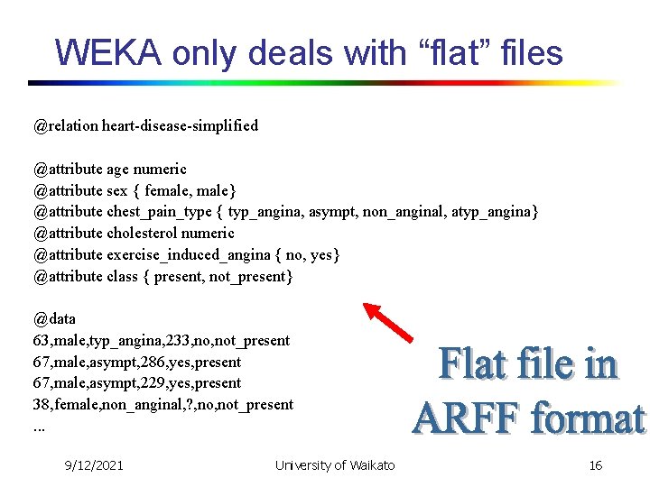 WEKA only deals with “flat” files @relation heart-disease-simplified @attribute age numeric @attribute sex {