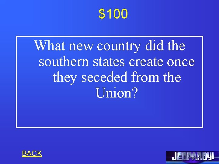 $100 What new country did the southern states create once they seceded from the