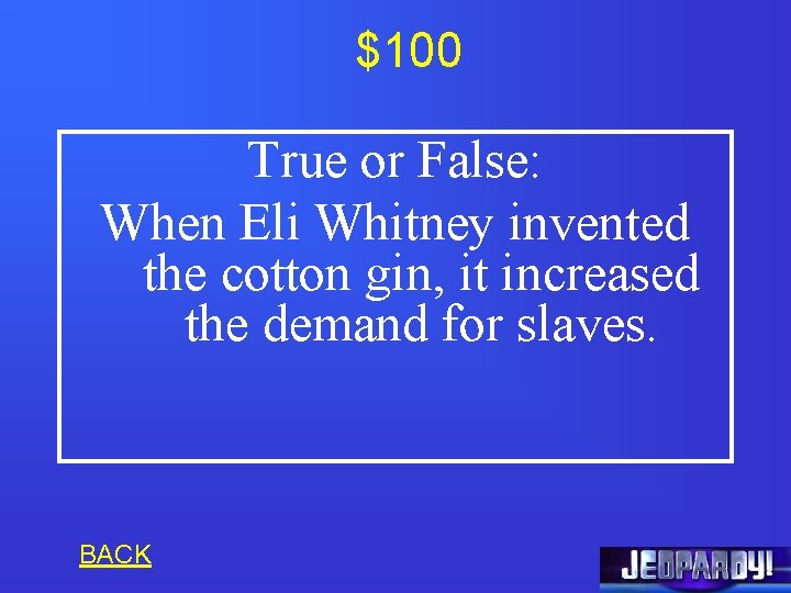 $100 True or False: When Eli Whitney invented the cotton gin, it increased the