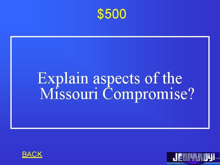 $500 Explain aspects of the Missouri Compromise? BACK 