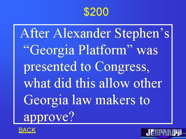 $200 After Alexander Stephen’s “Georgia Platform” was presented to Congress, what did this allow